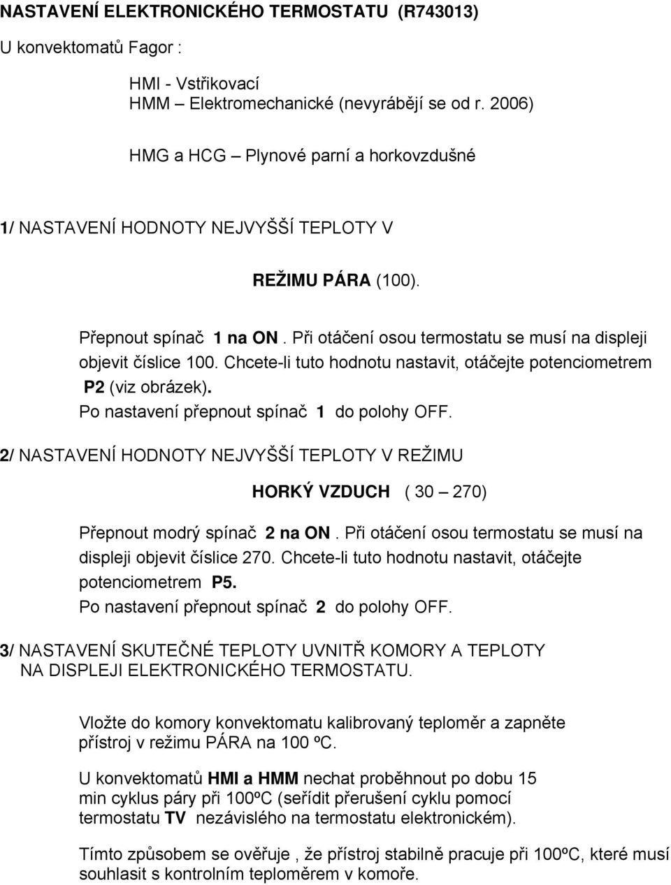 Chcete-li tuto hodnotu nastavit, otáčejte potenciometrem P2 (viz obrázek). Po nastavení přepnout spínač 1 do polohy OFF.