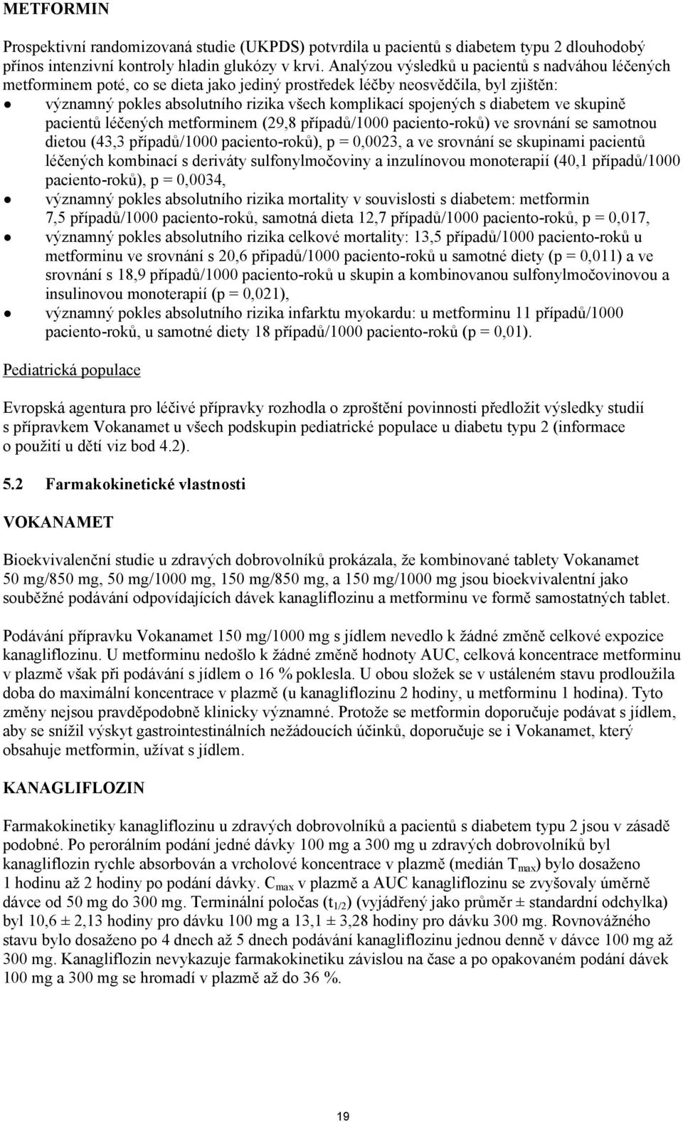 diabetem ve skupině pacientů léčených metforminem (29,8 případů/1000 paciento-roků) ve srovnání se samotnou dietou (43,3 případů/1000 paciento-roků), p = 0,0023, a ve srovnání se skupinami pacientů