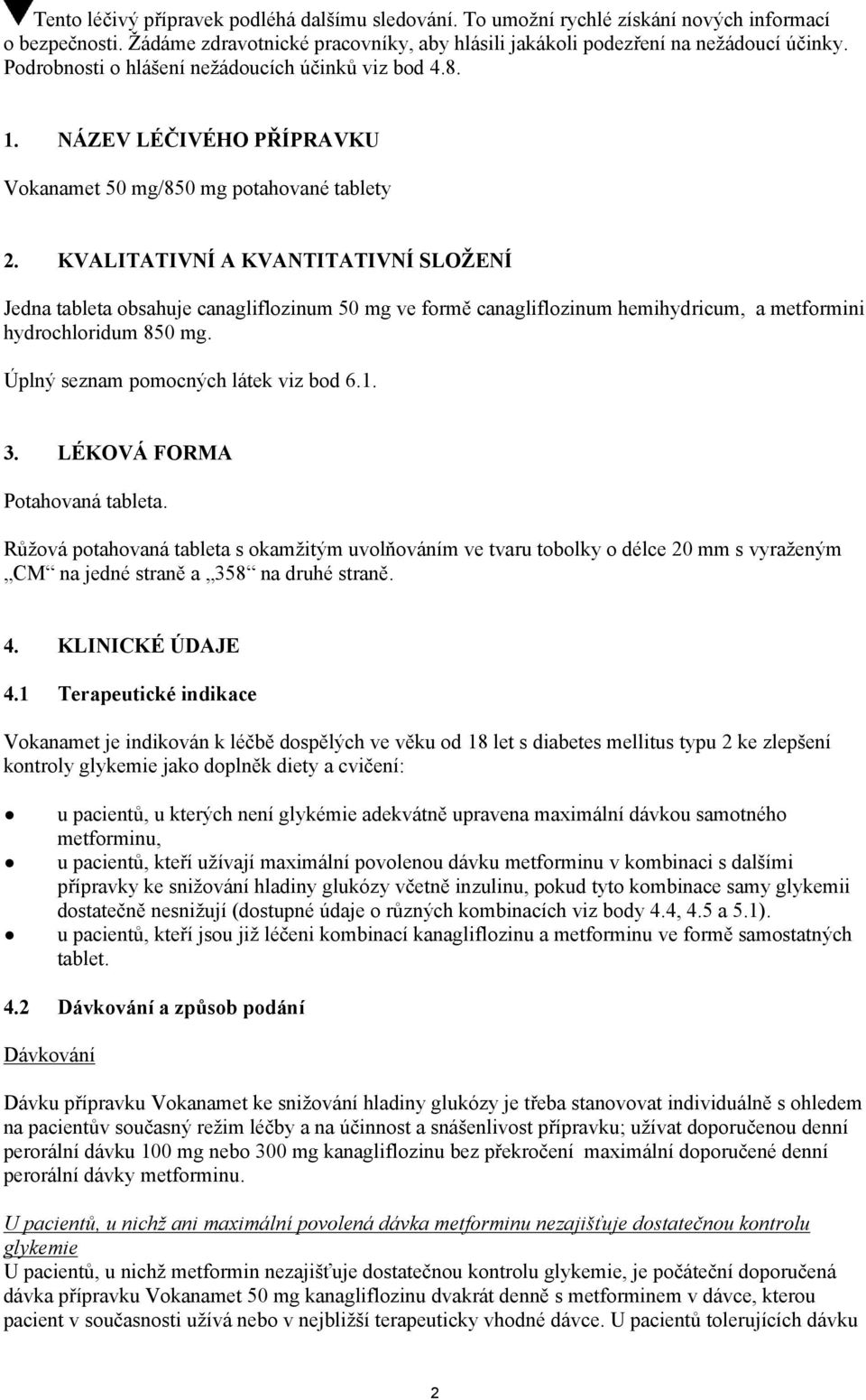 KVALITATIVNÍ A KVANTITATIVNÍ SLOŽENÍ Jedna tableta obsahuje canagliflozinum 50 mg ve formě canagliflozinum hemihydricum, a metformini hydrochloridum 850 mg. Úplný seznam pomocných látek viz bod 6.1.