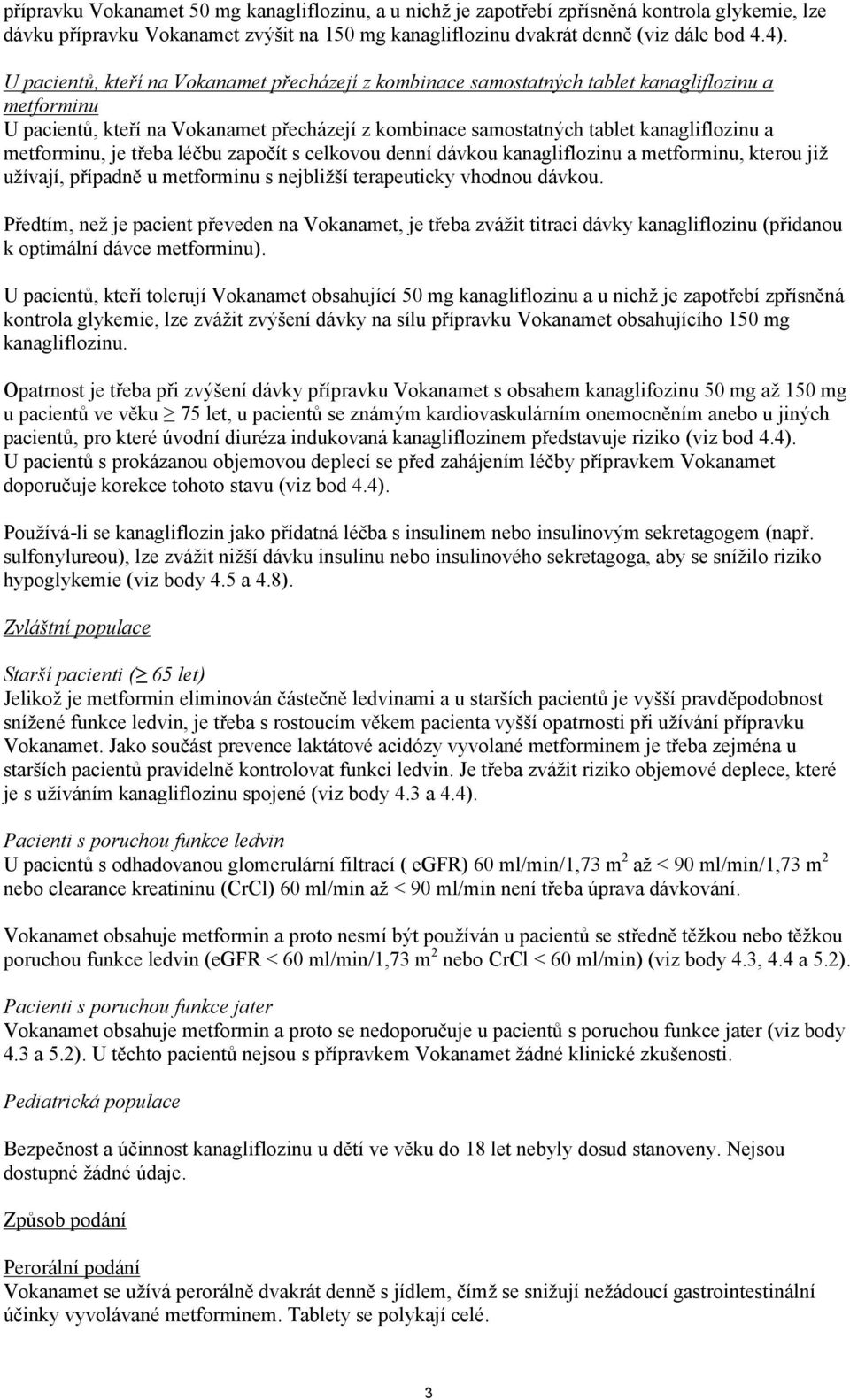 metforminu, je třeba léčbu započít s celkovou denní dávkou kanagliflozinu a metforminu, kterou již užívají, případně u metforminu s nejbližší terapeuticky vhodnou dávkou.