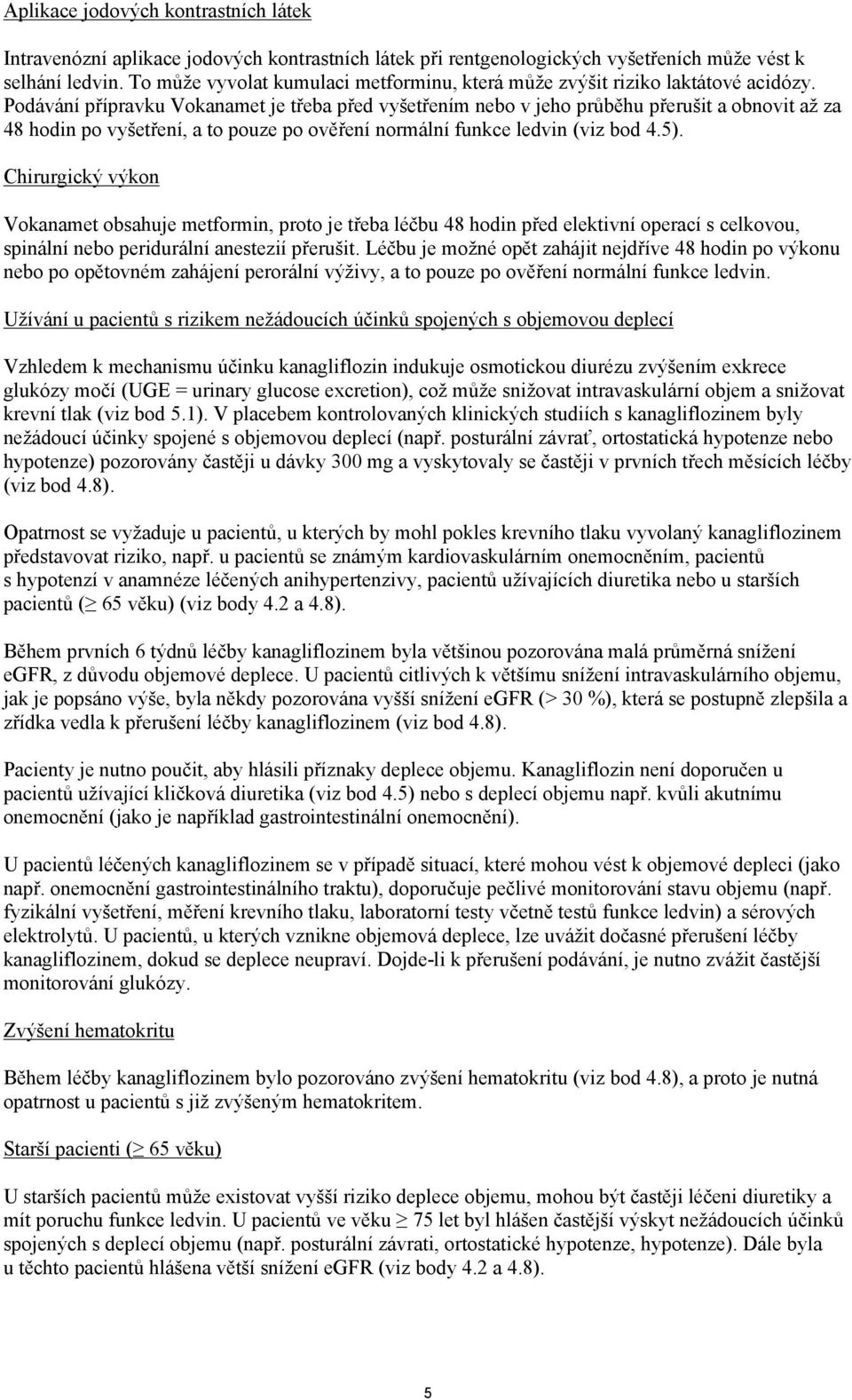 Podávání přípravku Vokanamet je třeba před vyšetřením nebo v jeho průběhu přerušit a obnovit až za 48 hodin po vyšetření, a to pouze po ověření normální funkce ledvin (viz bod 4.5).