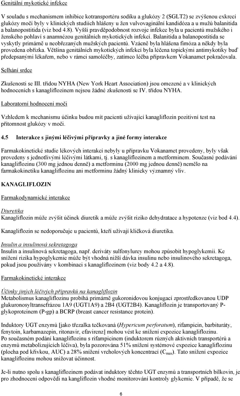 Balanitida a balanopostitida se vyskytly primárně u neobřezaných mužských pacientů. Vzácně byla hlášena fimóza a někdy byla provedena obřízka.