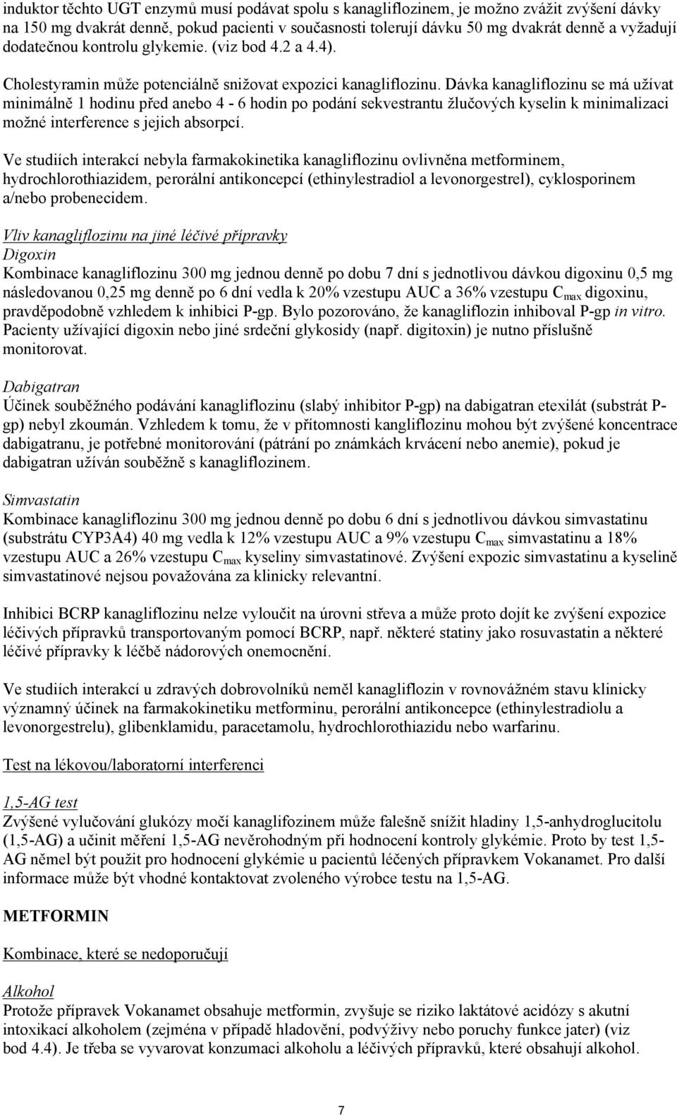 Dávka kanagliflozinu se má užívat minimálně 1 hodinu před anebo 4-6 hodin po podání sekvestrantu žlučových kyselin k minimalizaci možné interference s jejich absorpcí.