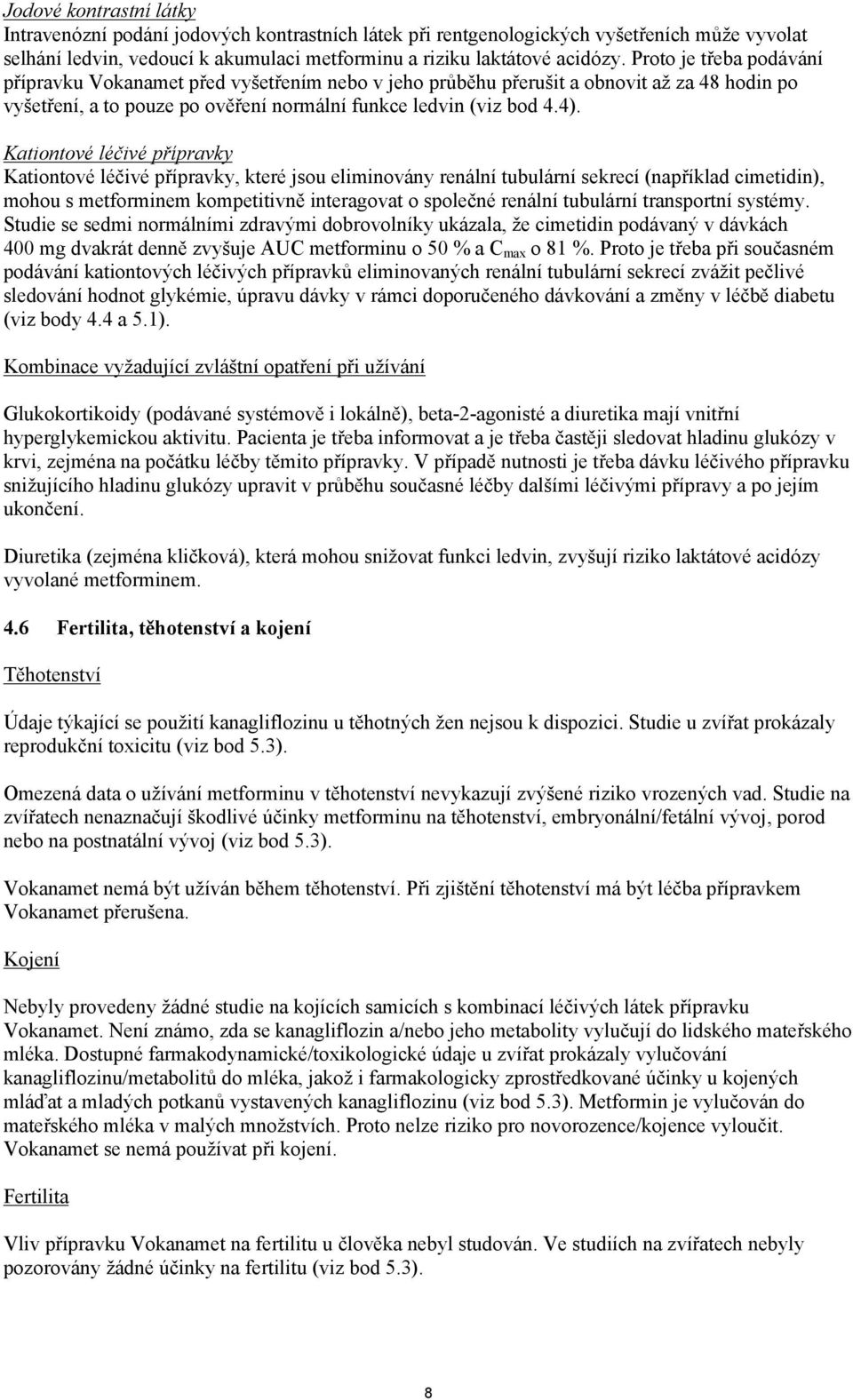 Kationtové léčivé přípravky Kationtové léčivé přípravky, které jsou eliminovány renální tubulární sekrecí (například cimetidin), mohou s metforminem kompetitivně interagovat o společné renální