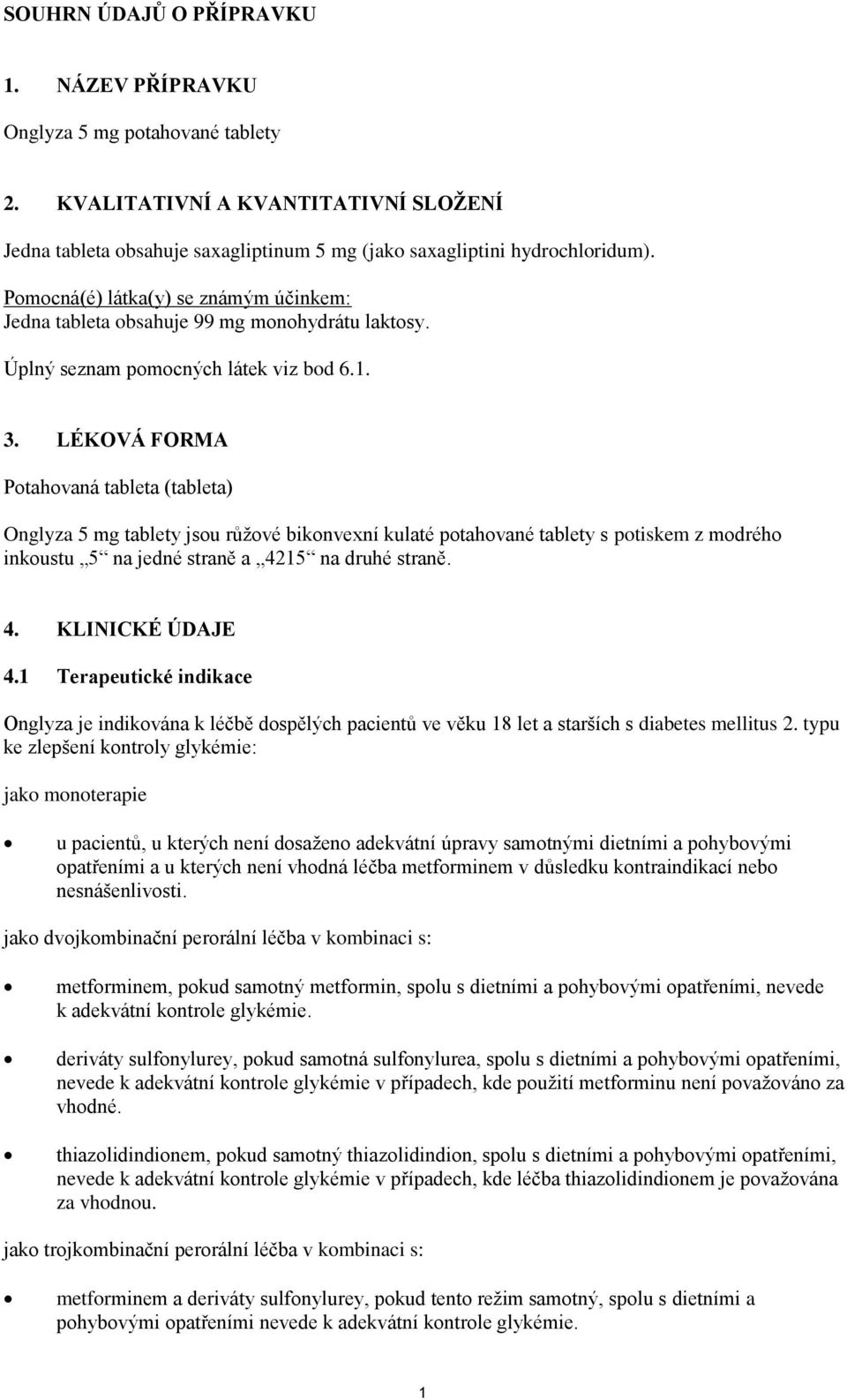 LÉKOVÁ FORMA Potahovaná tableta (tableta) Onglyza 5 mg tablety jsou růžové bikonvexní kulaté potahované tablety s potiskem z modrého inkoustu 5 na jedné straně a 4215 na druhé straně. 4. KLINICKÉ ÚDAJE 4.