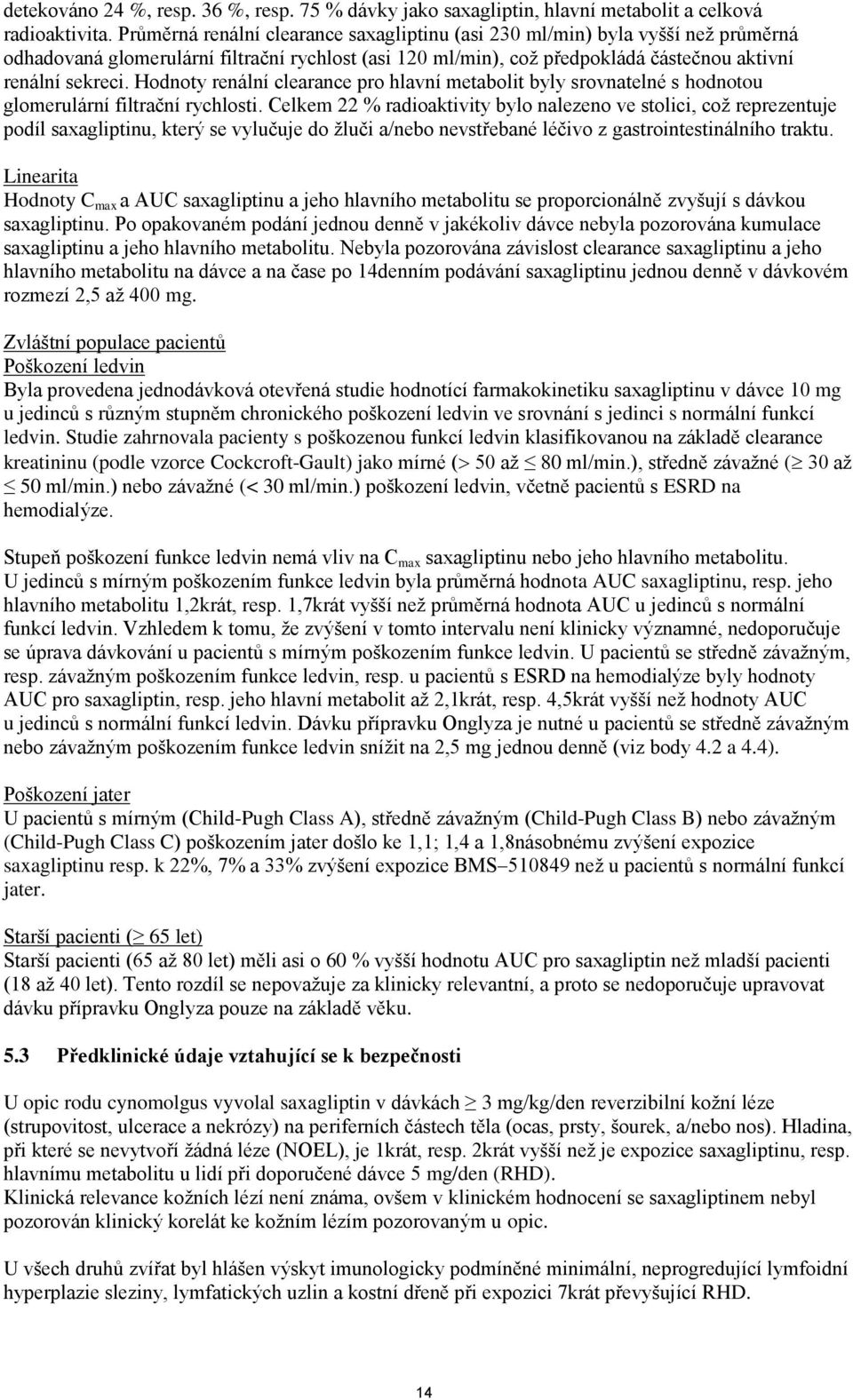 Hodnoty renální clearance pro hlavní metabolit byly srovnatelné s hodnotou glomerulární filtrační rychlosti.