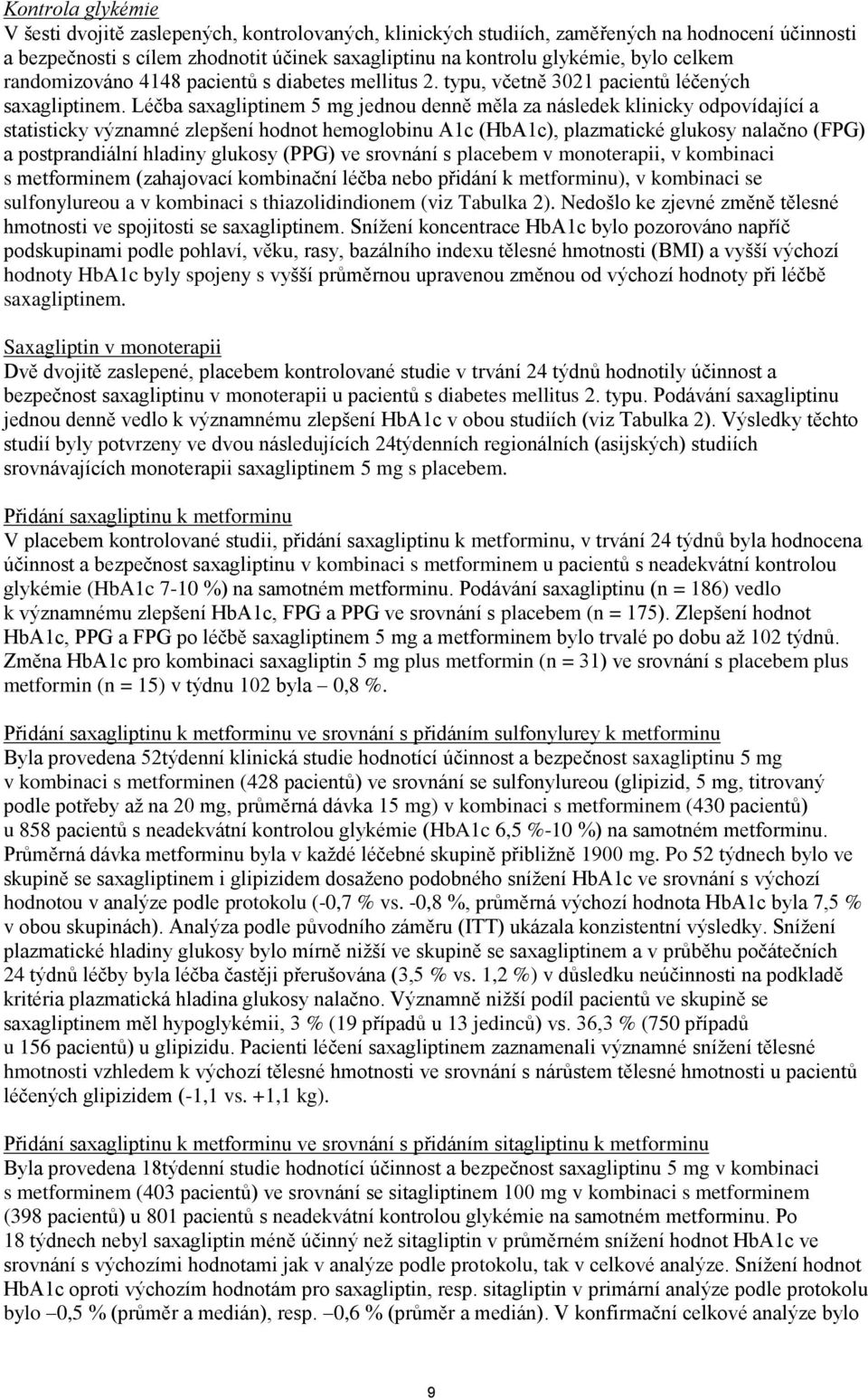 Léčba saxagliptinem 5 mg jednou denně měla za následek klinicky odpovídající a statisticky významné zlepšení hodnot hemoglobinu A1c (HbA1c), plazmatické glukosy nalačno (FPG) a postprandiální hladiny