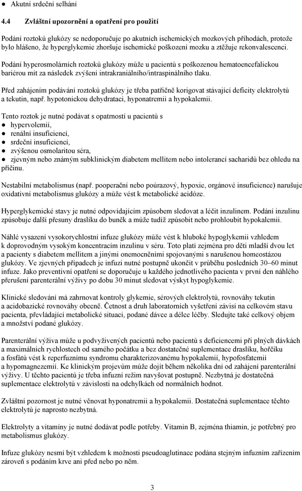 mozku a ztěžuje rekonvalescenci. Podání hyperosmolárních roztoků glukózy může u pacientů s poškozenou hematoencefalickou bariérou mít za následek zvýšení intrakraniálního/intraspinálního tlaku.