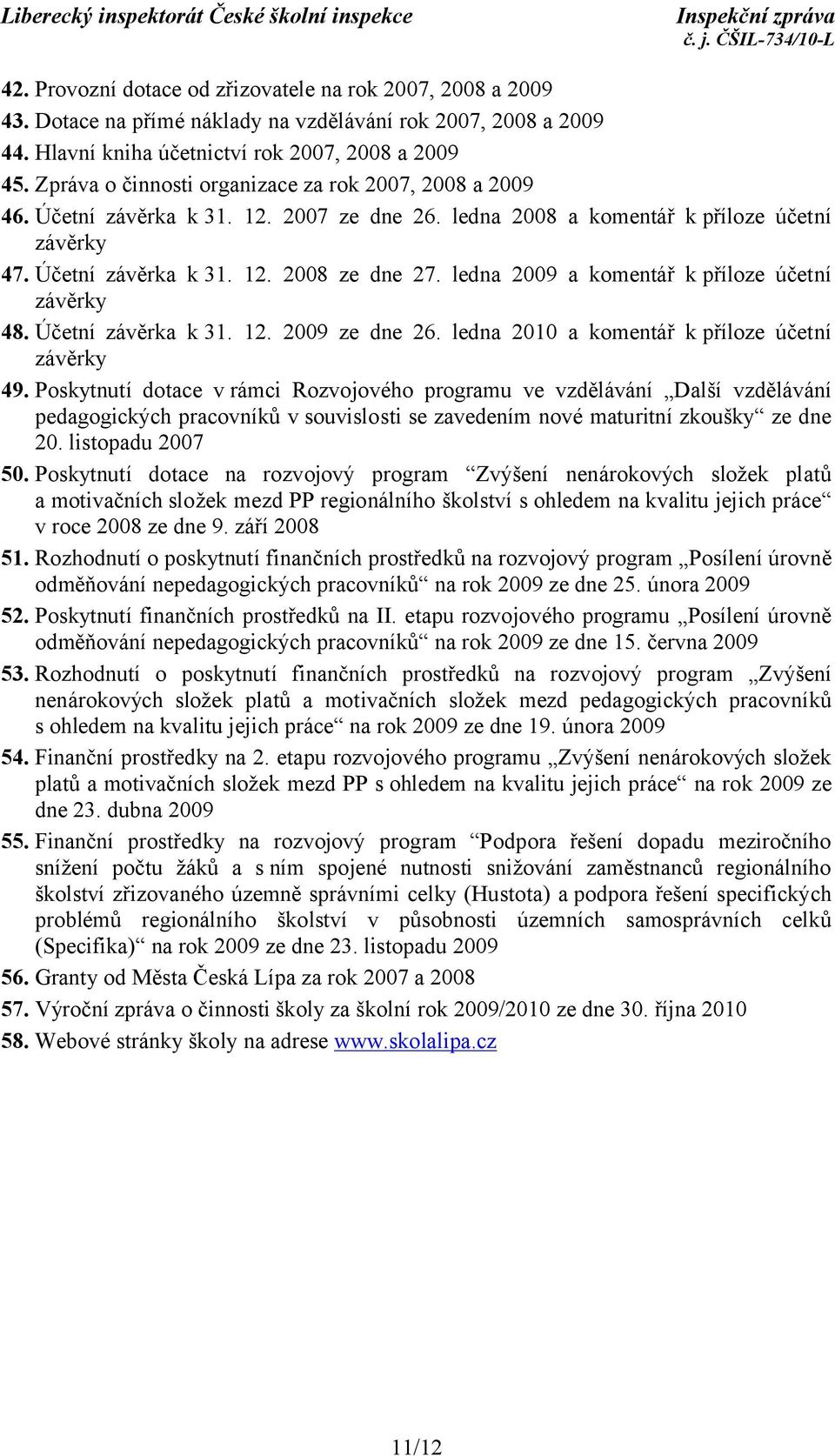 ledna 2009 a komentář k příloze účetní závěrky 48. Účetní závěrka k 31. 12. 2009 ze dne 26. ledna 2010 a komentář k příloze účetní závěrky 49.