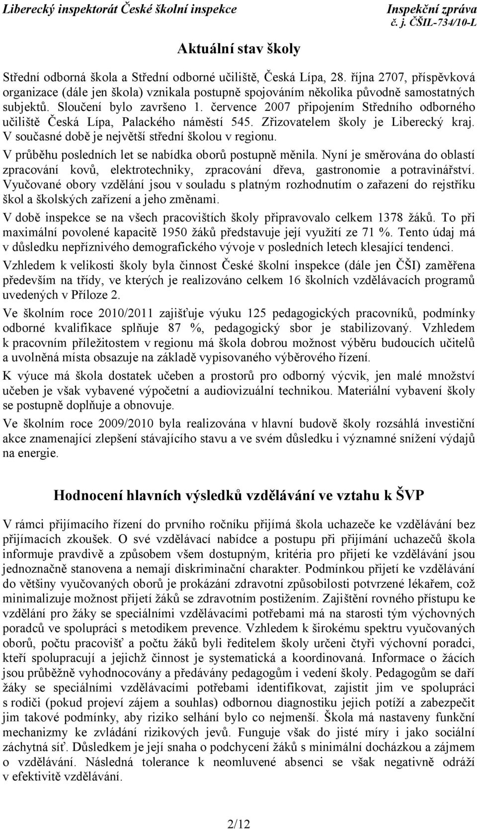 července 2007 připojením Středního odborného učiliště Česká Lípa, Palackého náměstí 545. Zřizovatelem školy je Liberecký kraj. V současné době je největší střední školou v regionu.