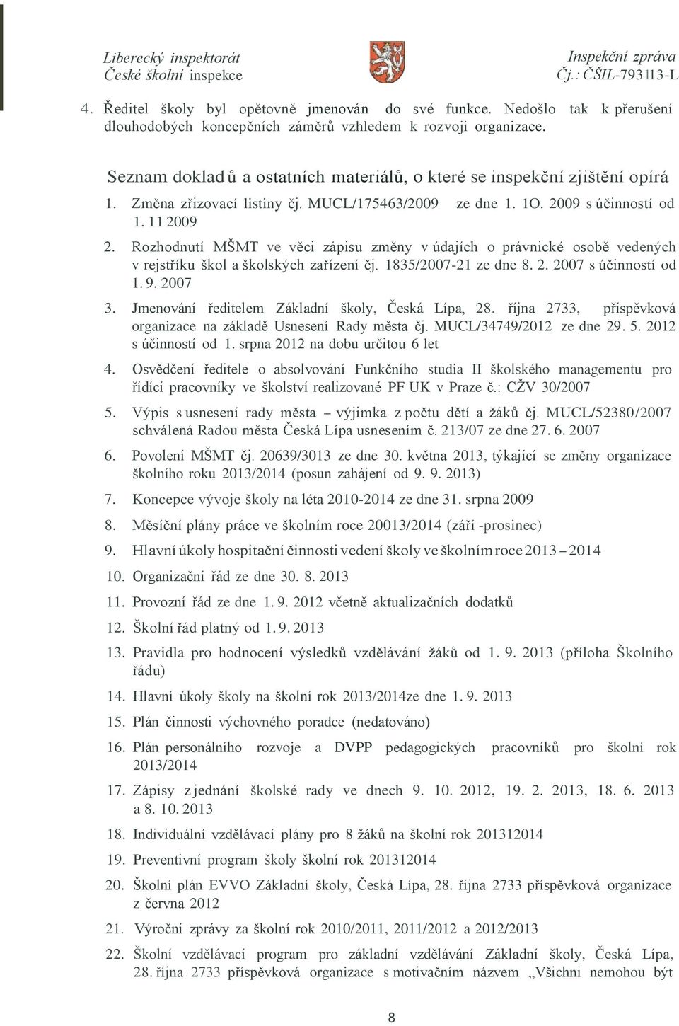 Rozhodnutí MŠMT ve věci zápisu změny v údajích o právnické osobě vedených v rejstříku škol a školských zařízení čj. 1835/2007-21 ze dne 8. 2. 2007 s účinností od 1. 9. 2007 3.