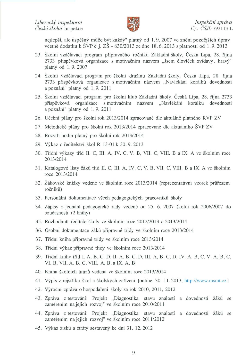 Školní vzdělávací program pro školní družinu Základní školy, Česká Lípa, 28. října 2733 příspěvková organizace s motivačním názvem Navlékání korálků dovedností a poznání" platný od 1. 9. 2011 25.