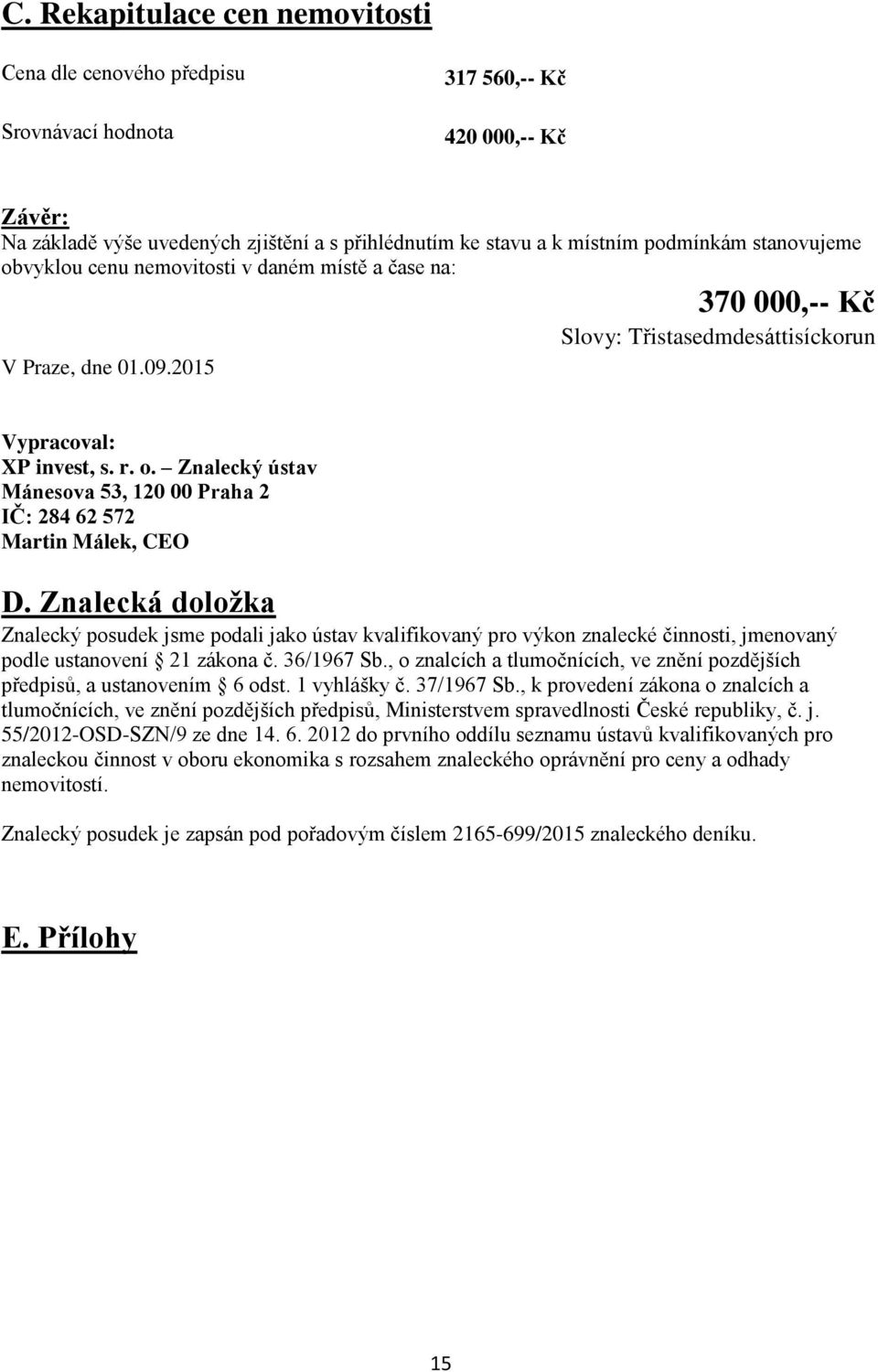 Znalecká doložka Znalecký posudek jsme podali jako ústav kvalifikovaný pro výkon znalecké činnosti, jmenovaný podle ustanovení 21 zákona č. 36/1967 Sb.