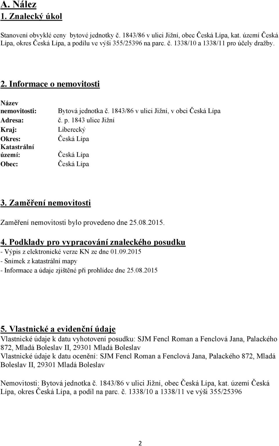 1843 ulice Jižní Liberecký Česká Lípa Česká Lípa Česká Lípa 3. Zaměření nemovitosti Zaměření nemovitosti bylo provedeno dne 25.08.2015. 4.