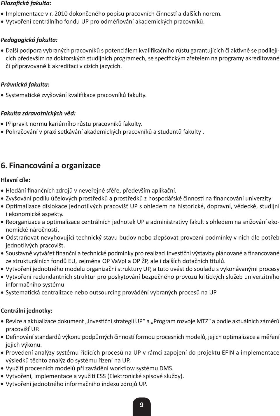 zřetelem na programy akreditované či připravované k akreditaci v cizích jazycích. Právnická fakulta: Systematické zvyšování kvalifikace pracovníků fakulty.