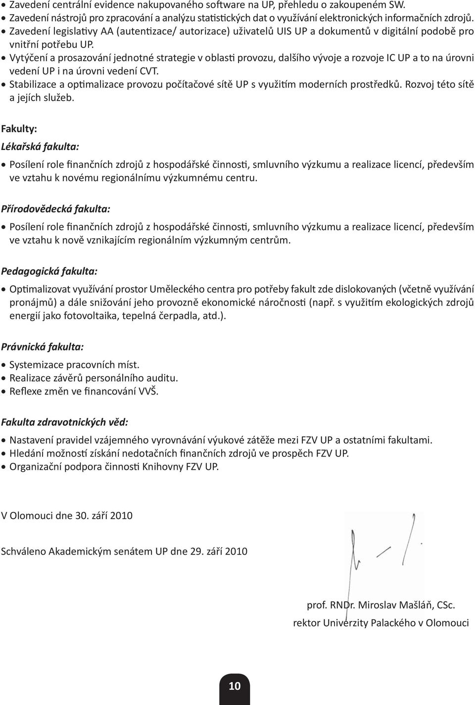 Vytýčení a prosazování jednotné strategie v oblasti provozu, dalšího vývoje a rozvoje IC UP a to na úrovni vedení UP i na úrovni vedení CVT.