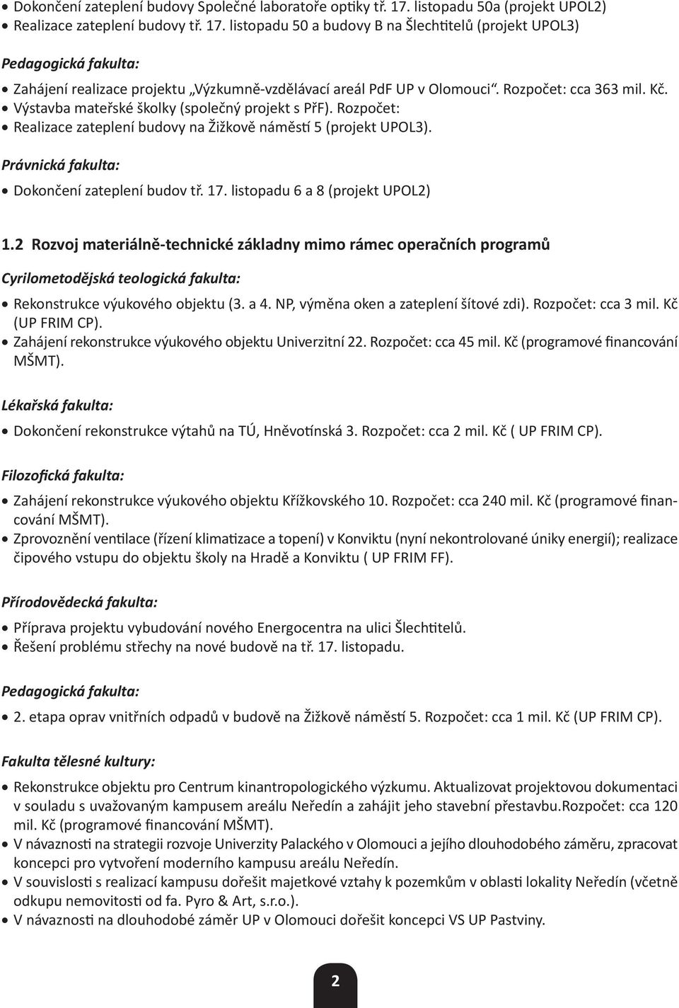 listopadu 50 a budovy B na Šlechtitelů (projekt UPOL3) Pedagogická fakulta: Zahájení realizace projektu Výzkumně-vzdělávací areál PdF UP v Olomouci. Rozpočet: cca 363 mil. Kč.