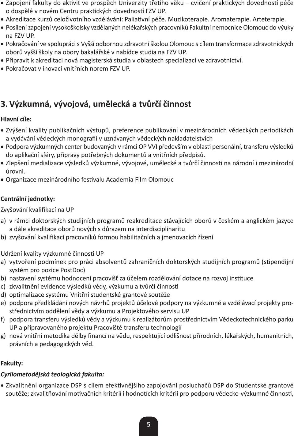 Posílení zapojení vysokoškolsky vzdělaných nelékařských pracovníků Fakultní nemocnice Olomouc do výuky na FZV UP.