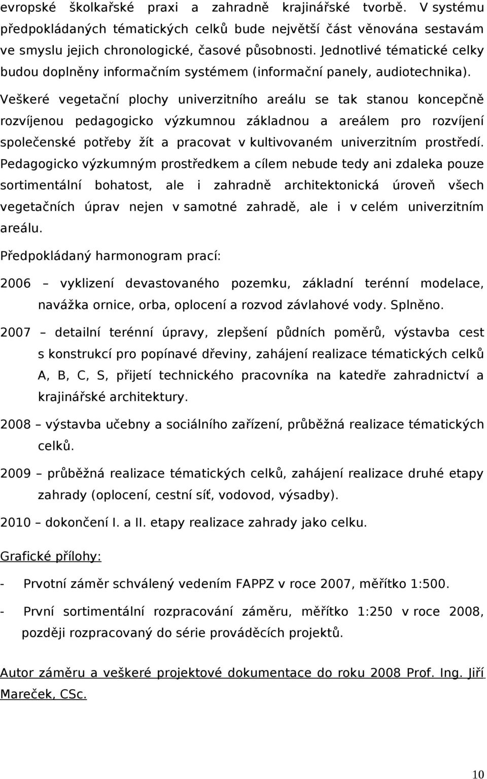 Veškeré vegetční plochy univerzitního reálu se tk stnou koncepčně rozvíjenou pedgogicko výzkumnou zákldnou reálem pro rozvíjení společenské potřeby žít prcovt v kultivovném univerzitním prostředí.