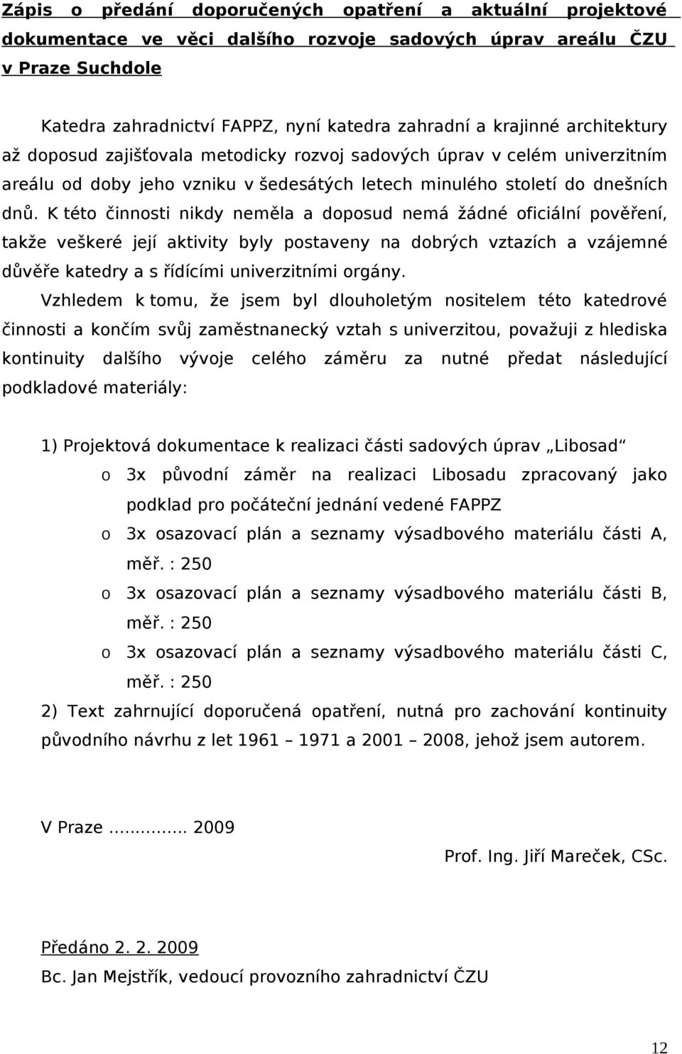 K této činnosti nikdy neměl doposud nemá žádné oficiální pověření, tkže veškeré její ktivity byly postveny n dobrých vztzích vzájemné důvěře ktedry s řídícími univerzitními orgány.