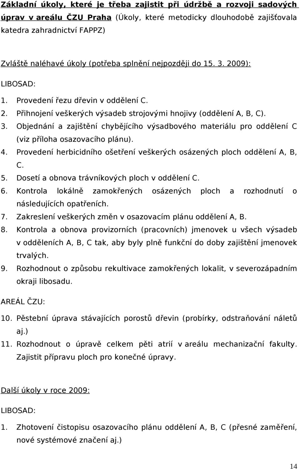 4. Provedení herbicidního ošetření veškerých osázených ploch oddělení A, B, C. 5. Dosetí obnov trávníkových ploch v oddělení C. 6.