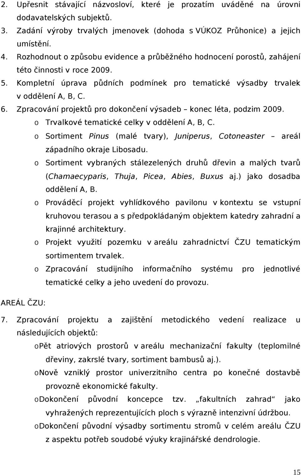 Zprcování projektů pro dokončení výsdeb konec lét, podzim 2009. o Trvlkové temtické celky v oddělení A, B, C. o Sortiment Pinus (mlé tvry), Juniperus, Cotonester reál zápdního okrje Libosdu.