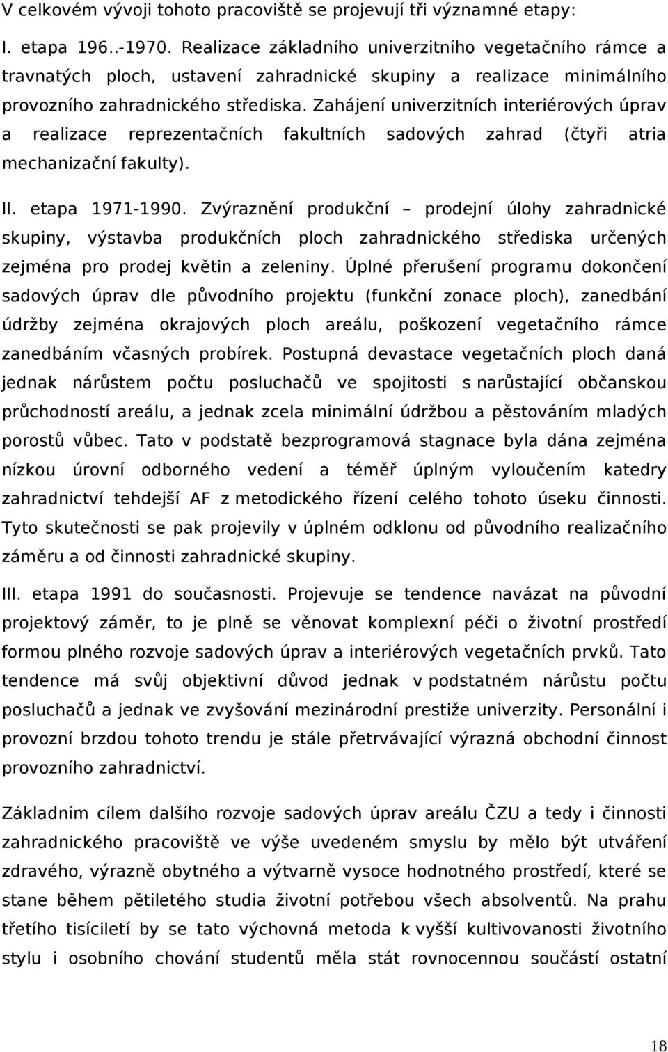 Zhájení univerzitních interiérových úprv relizce reprezentčních fkultních sdových zhrd (čtyři tri mechnizční fkulty). II. etp 1971-1990.