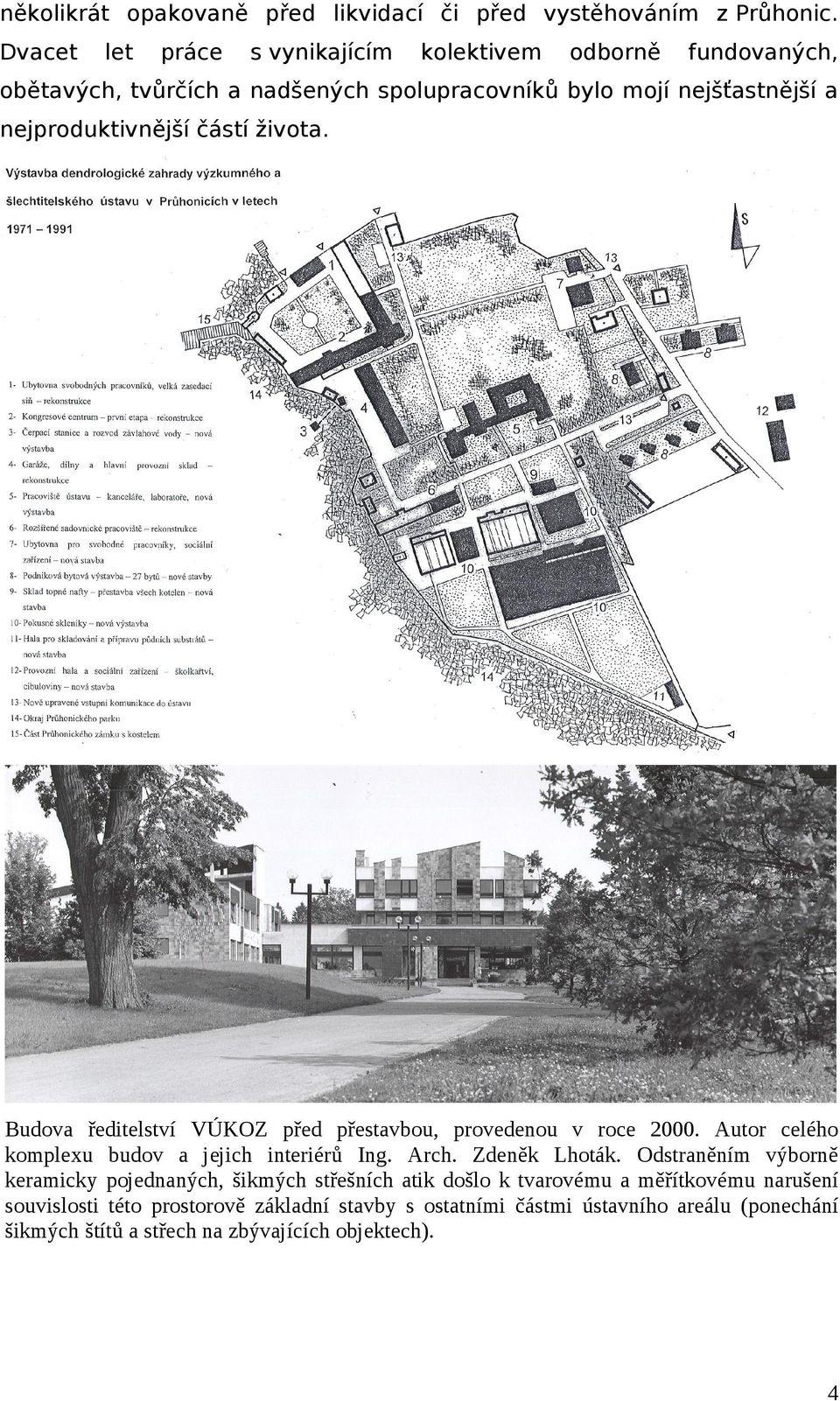 částí život. Budov ředitelství VÚKOZ před přestvbou, provedenou v roce 2000. Autor celého komplexu budov jejich interiérů Ing. Arch. Zdeněk Lhoták.