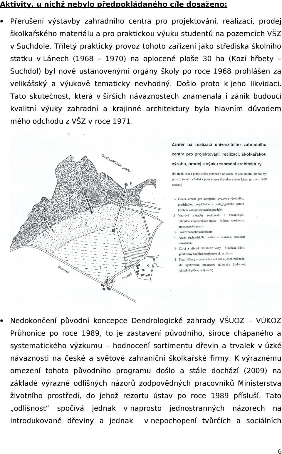 velikášský výukově temticky nevhodný. Došlo proto k jeho likvidci.