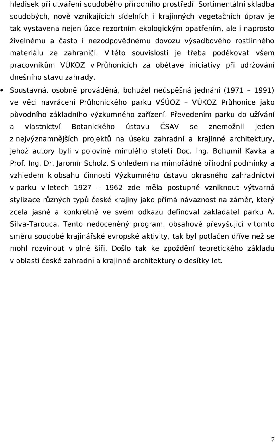 výsdbového rostlinného mteriálu ze zhrničí. V této souvislosti je třeb poděkovt všem prcovníkům VÚKOZ v Průhonicích z obětvé inicitivy při udržování dnešního stvu zhrdy.