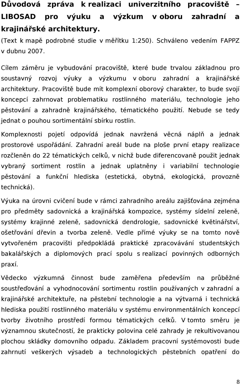 Prcoviště bude mít komplexní oborový chrkter, to bude svojí koncepcí zhrnovt problemtiku rostlinného mteriálu, technologie jeho pěstování zhrdně krjinářského, témtického použití.