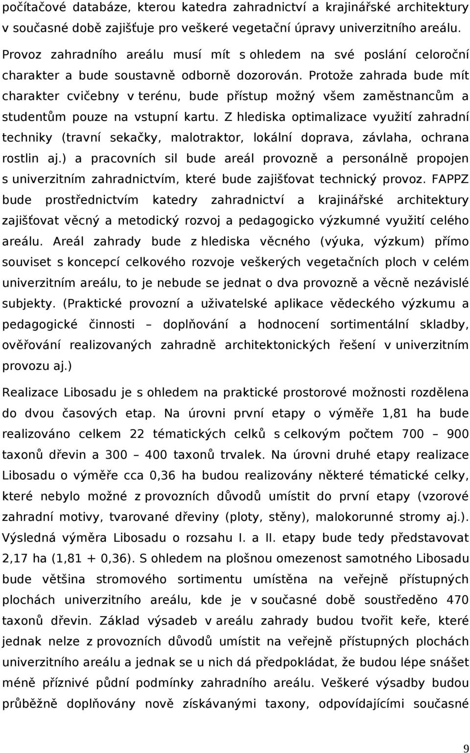 Protože zhrd bude mít chrkter cvičebny v terénu, bude přístup možný všem změstnncům studentům pouze n vstupní krtu.