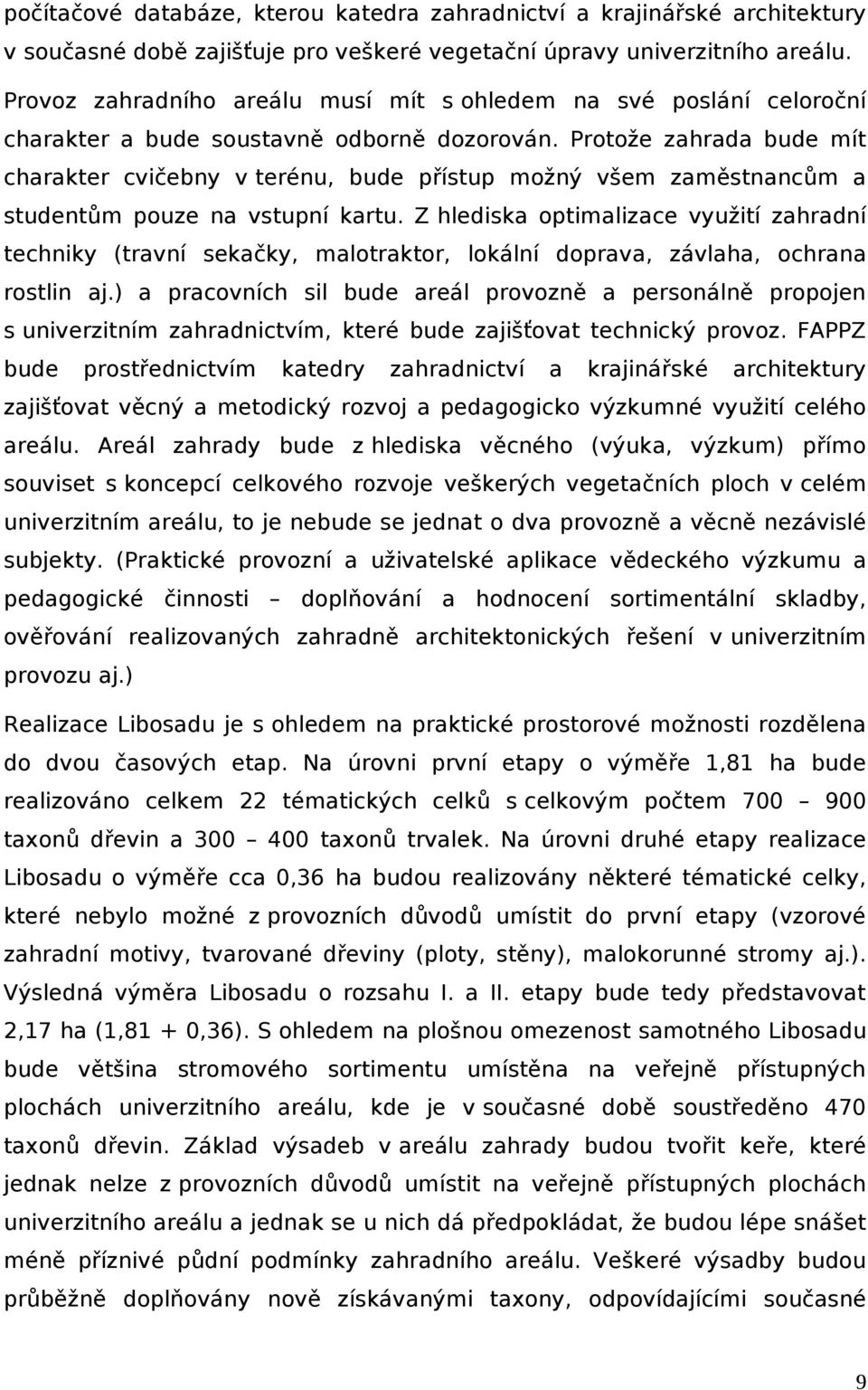 Protože zhrd bude mít chrkter cvičebny v terénu, bude přístup možný všem změstnncům studentům pouze n vstupní krtu.