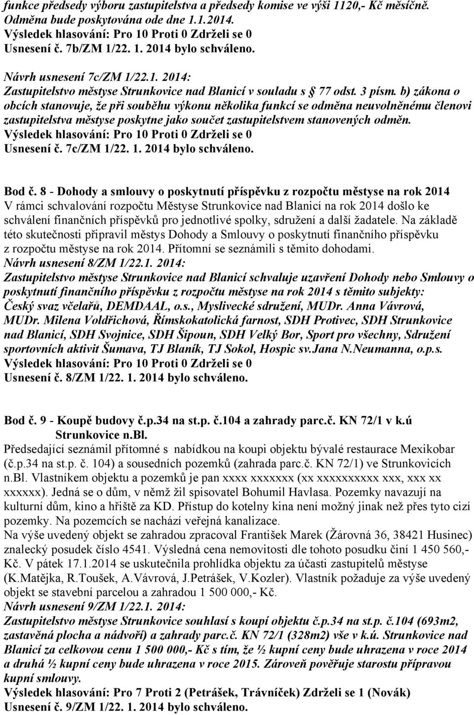 b) zákona o obcích stanovuje, že při souběhu výkonu několika funkcí se odměna neuvolněnému členovi zastupitelstva městyse poskytne jako součet zastupitelstvem stanovených odměn. Usnesení č.