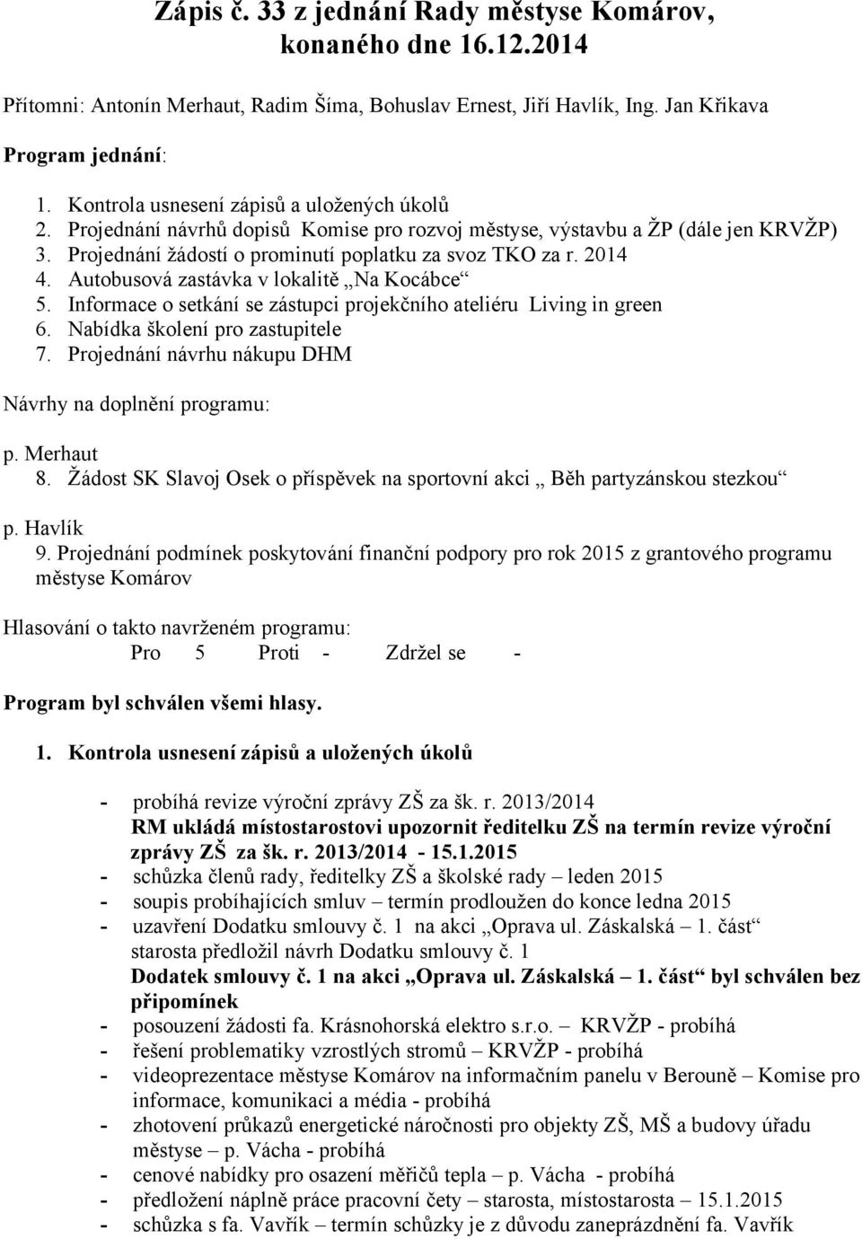 Autobusová zastávka v lokalitě Na Kocábce 5. Informace o setkání se zástupci projekčního ateliéru Living in green 6. Nabídka školení pro zastupitele 7.