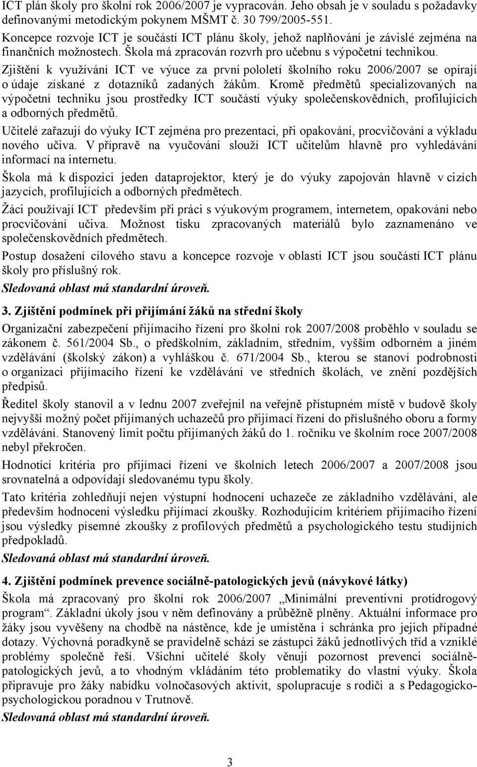 Zjištění k využívání ICT ve výuce za první pololetí školního roku 2006/2007 se opírají o údaje získané z dotazníků zadaných žákům.