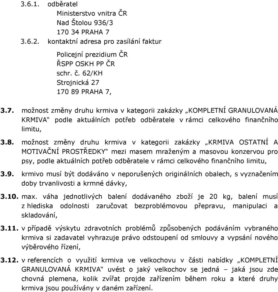 PRAHA 7, 3.7. možnost změny druhu krmiva v kategorii zakázky KOMPLETNÍ GRANULOVANÁ KRMIVA podle aktuálních potřeb odběratele v rámci celkového finančního limitu, 3.8.