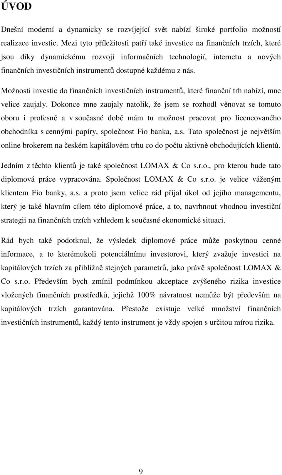 z nás. Možnosti investic do finančních investičních instrumentů, které finanční trh nabízí, mne velice zaujaly.