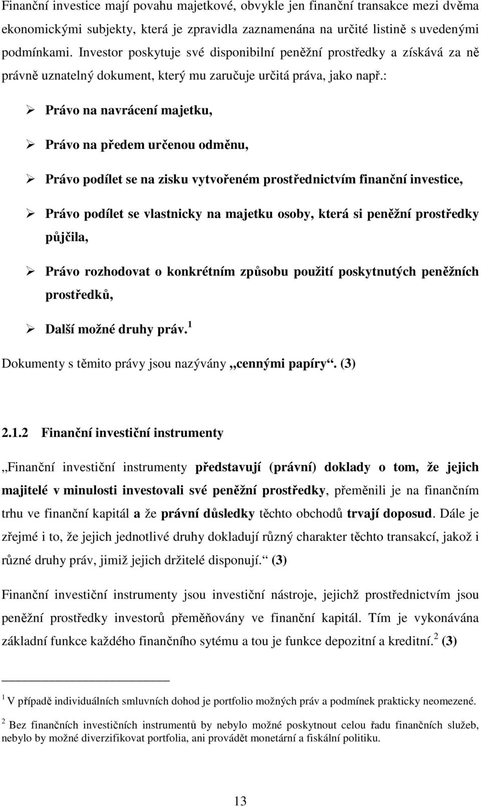 : Právo na navrácení majetku, Právo na předem určenou odměnu, Právo podílet se na zisku vytvořeném prostřednictvím finanční investice, Právo podílet se vlastnicky na majetku osoby, která si peněžní