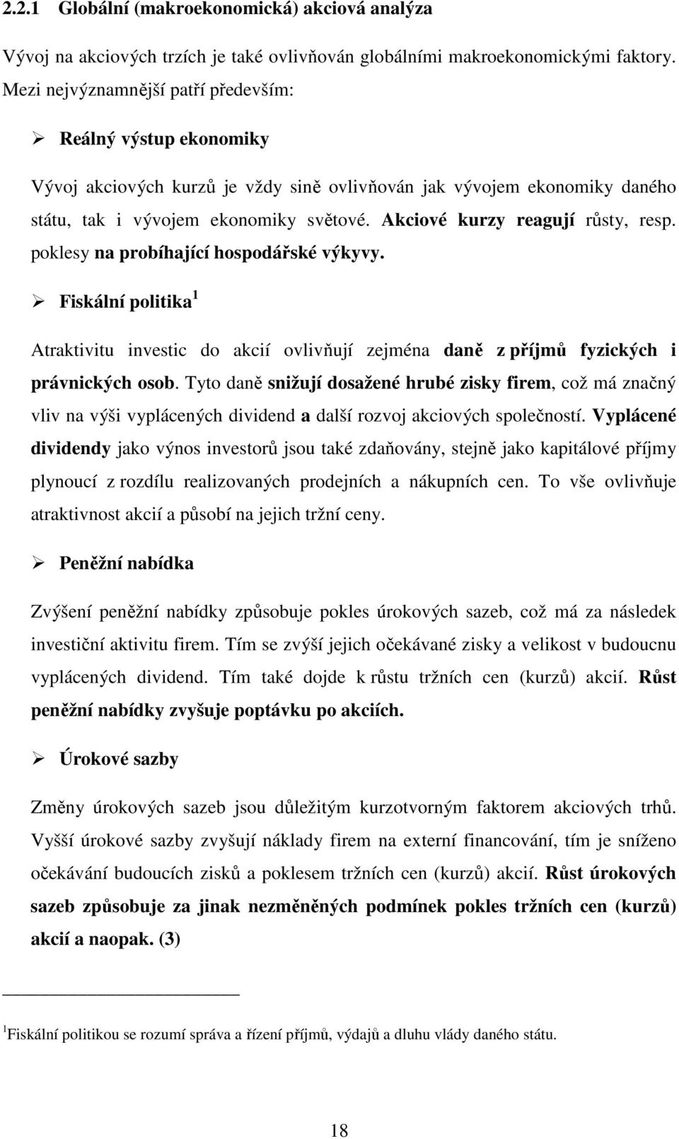 Akciové kurzy reagují růsty, resp. poklesy na probíhající hospodářské výkyvy. Fiskální politika 1 Atraktivitu investic do akcií ovlivňují zejména daně z příjmů fyzických i právnických osob.