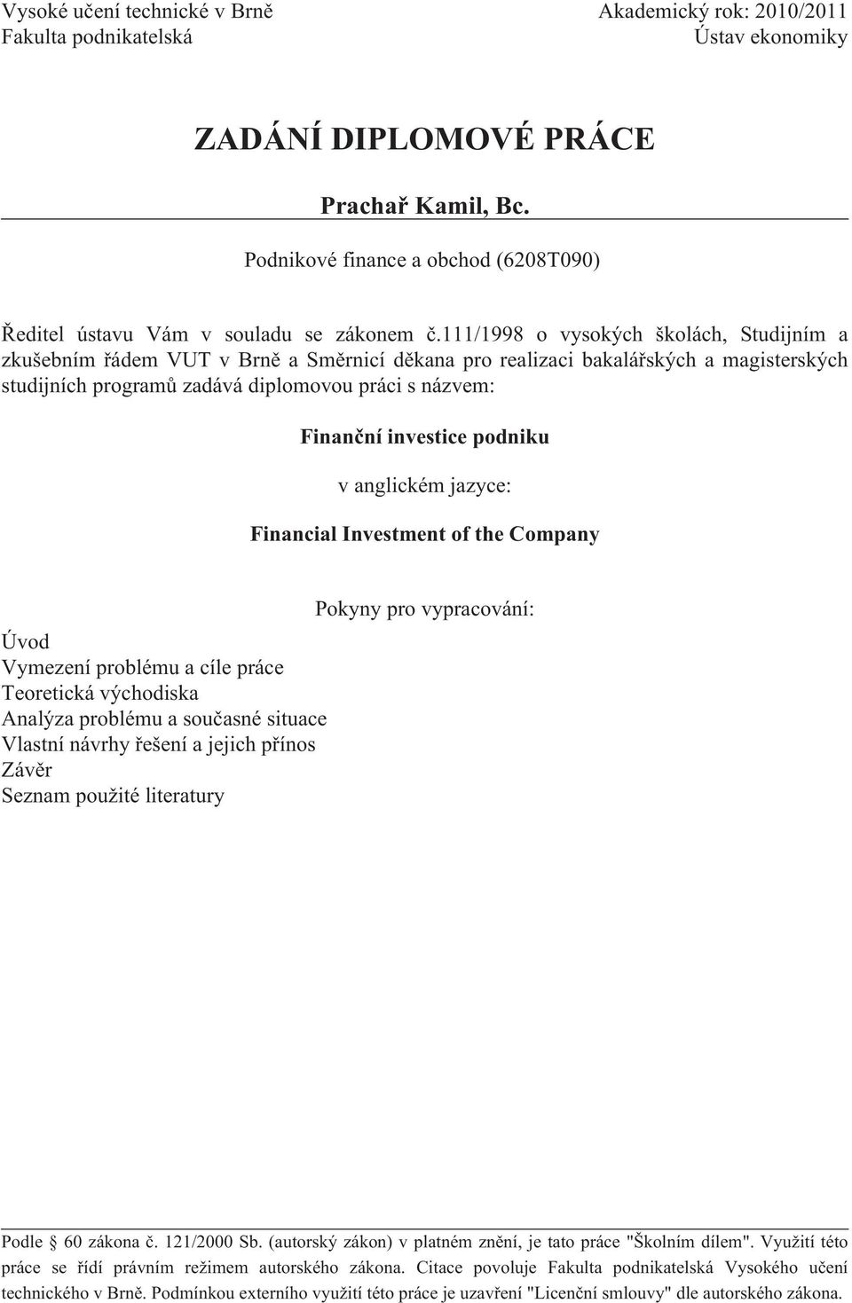 111/1998 o vysokých školách, Studijním a zkušebním řádem VUT v Brně a Směrnicí děkana pro realizaci bakalářských a magisterských studijních programů zadává diplomovou práci s názvem: Finanční