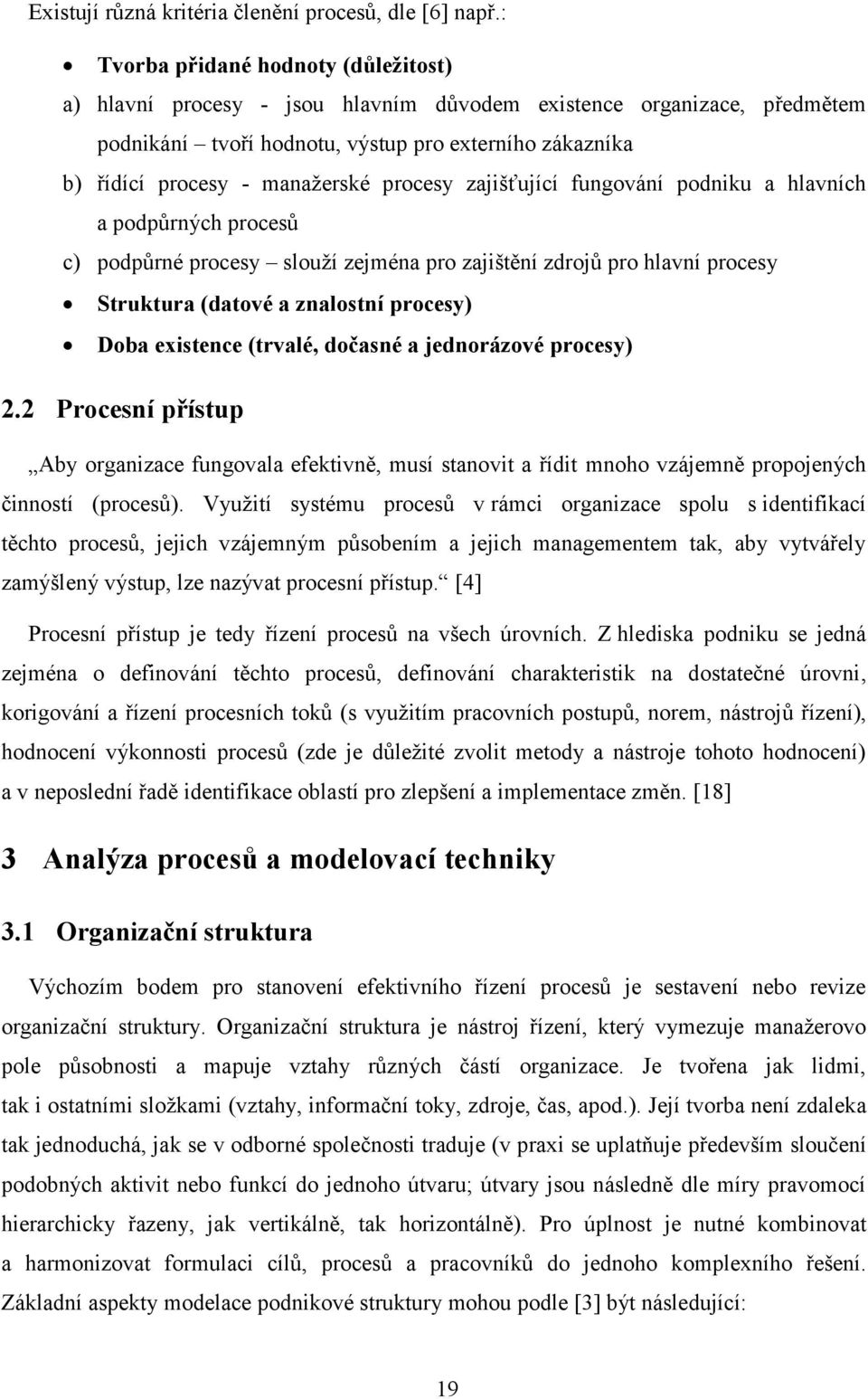 procesy zajišťující fungování podniku a hlavních a podpůrných procesů c) podpůrné procesy slouží zejména pro zajištění zdrojů pro hlavní procesy Struktura (datové a znalostní procesy) Doba existence