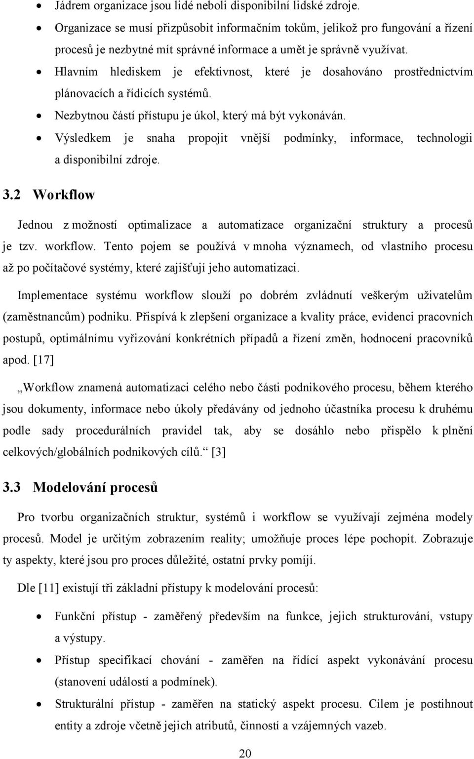 Hlavním hlediskem je efektivnost, které je dosahováno prostřednictvím plánovacích a řídicích systémů. Nezbytnou částí přístupu je úkol, který má být vykonáván.