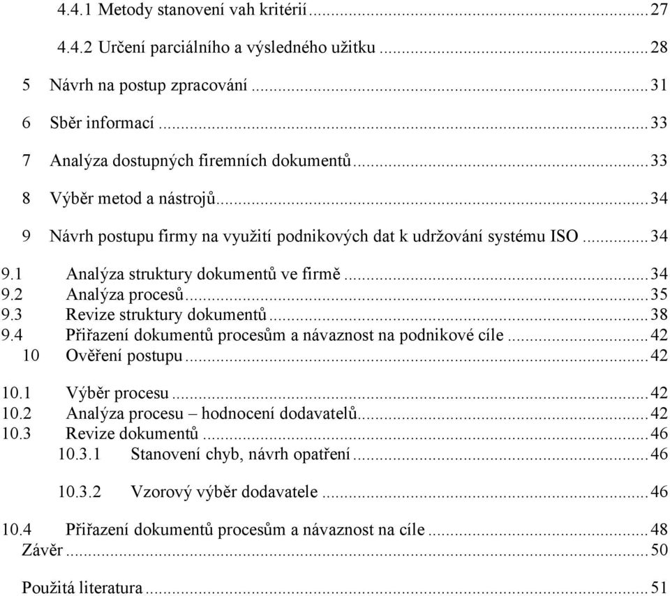 3 Revize struktury dokumentů... 38 9.4 Přiřazení dokumentů procesům a návaznost na podnikové cíle... 42 10 Ověření postupu... 42 10.1 Výběr procesu... 42 10.2 Analýza procesu hodnocení dodavatelů.