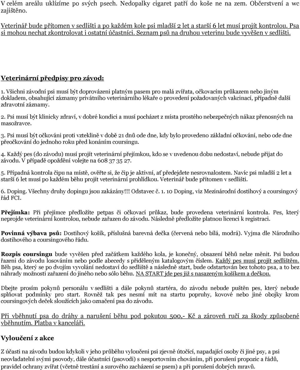 Seznam psů na druhou veterinu bude vyvěšen v sedlišti. Veterinární předpisy pro závod: 1.