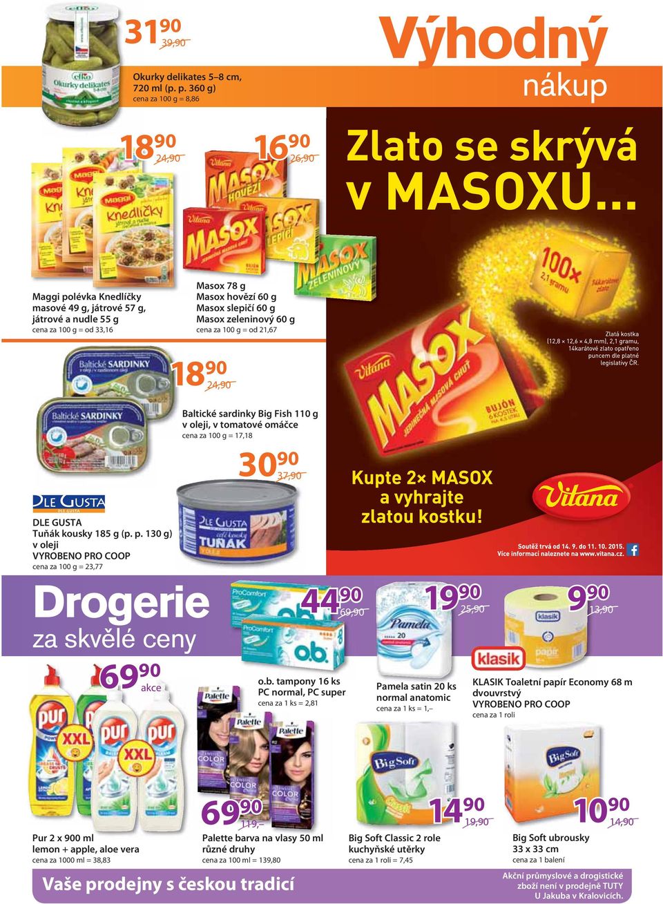 slepičí 60 g Masox zeleninový 60 g cena za 100 g = od 21,67 18 90 24,90 Baltické sardinky Big Fish 110 g v oleji, v tomatové omáčce cena za 100 g = 17,18 30 90 37,90 DLE GUSTA Tuňák kousky 185 g (p.