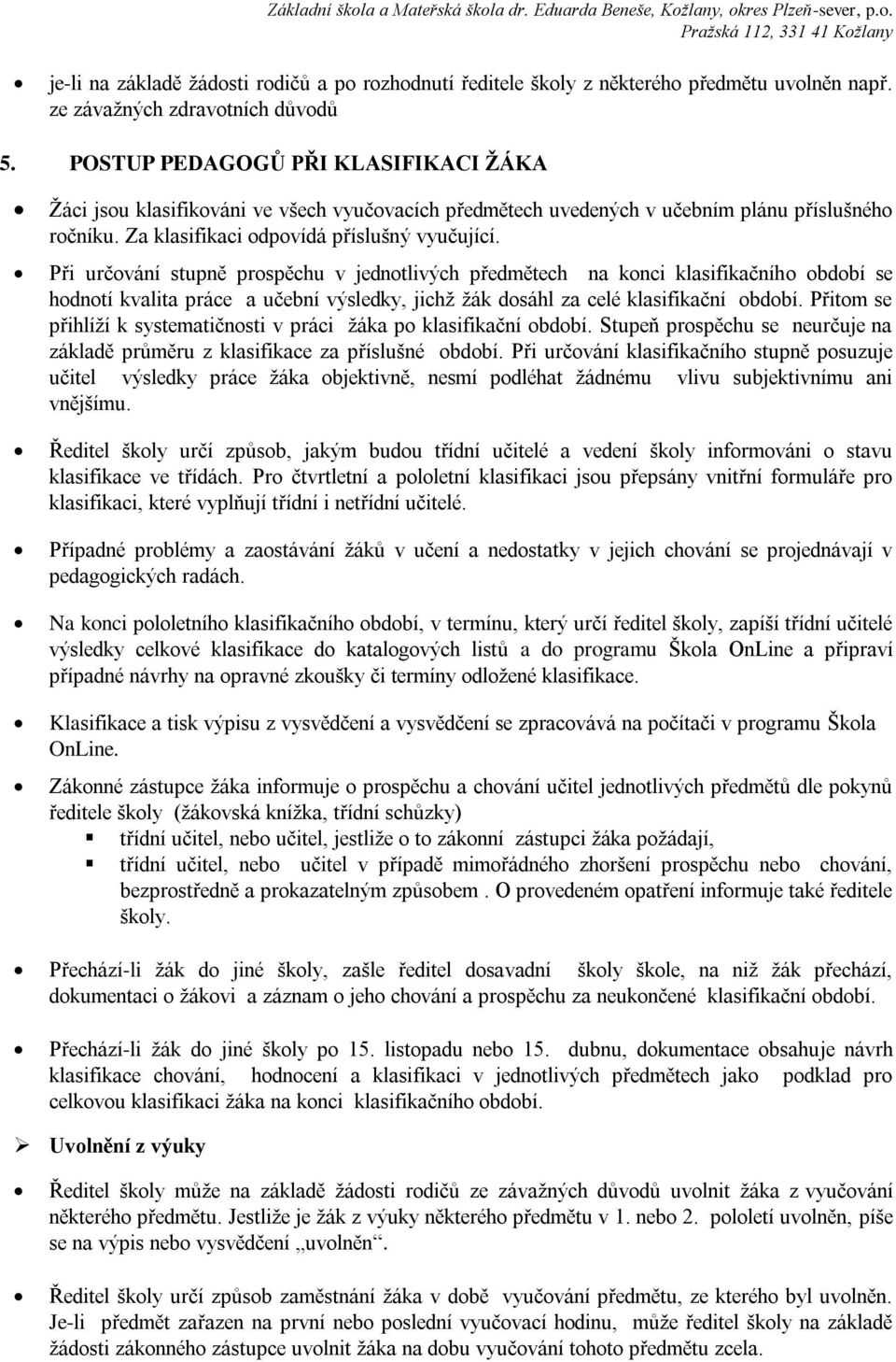 Při určování stupně prospěchu v jednotlivých předmětech na konci klasifikačního období se hodnotí kvalita práce a učební výsledky, jichž žák dosáhl za celé klasifikační období.