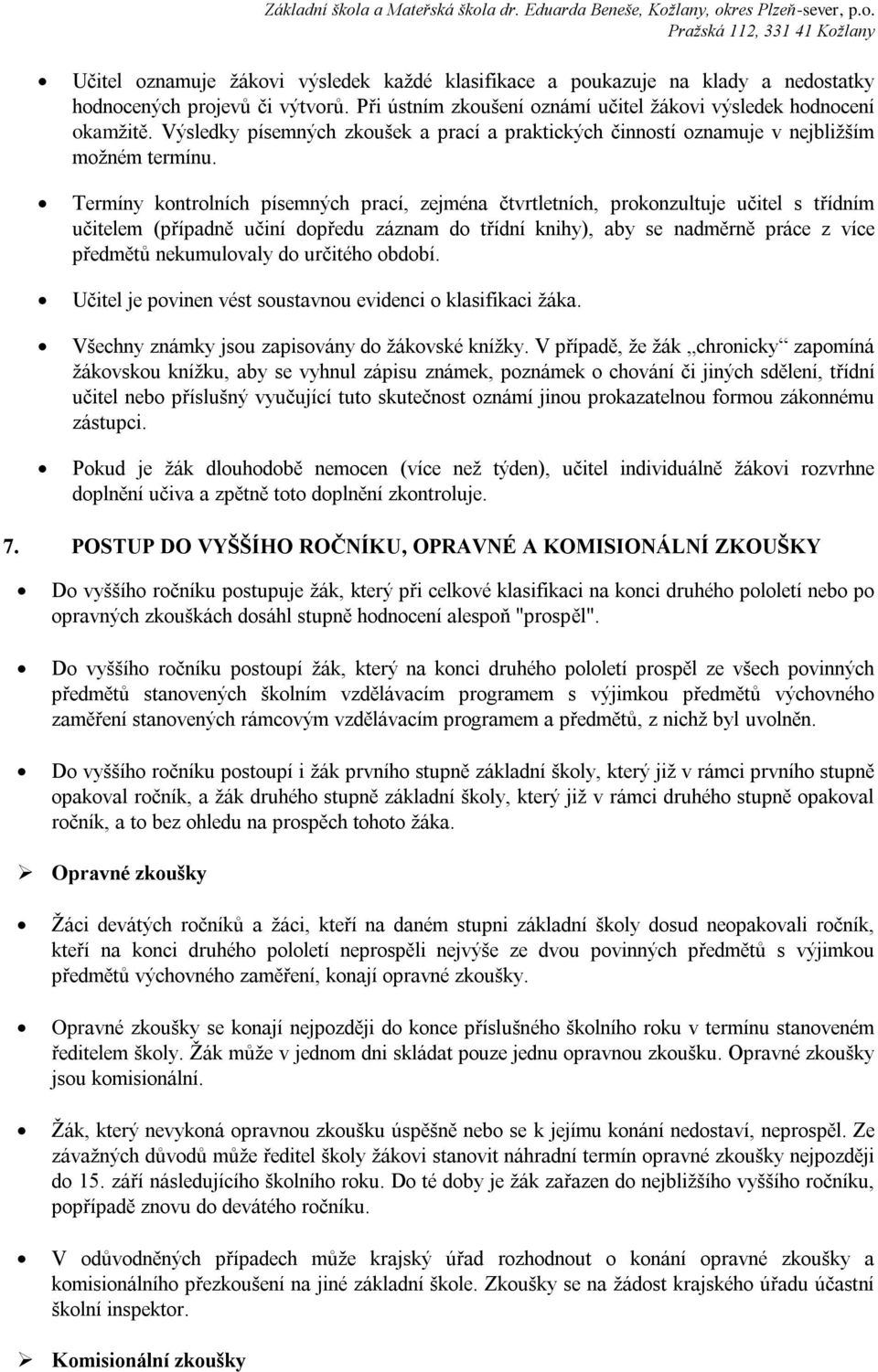 Termíny kontrolních písemných prací, zejména čtvrtletních, prokonzultuje učitel s třídním učitelem (případně učiní dopředu záznam do třídní knihy), aby se nadměrně práce z více předmětů nekumulovaly