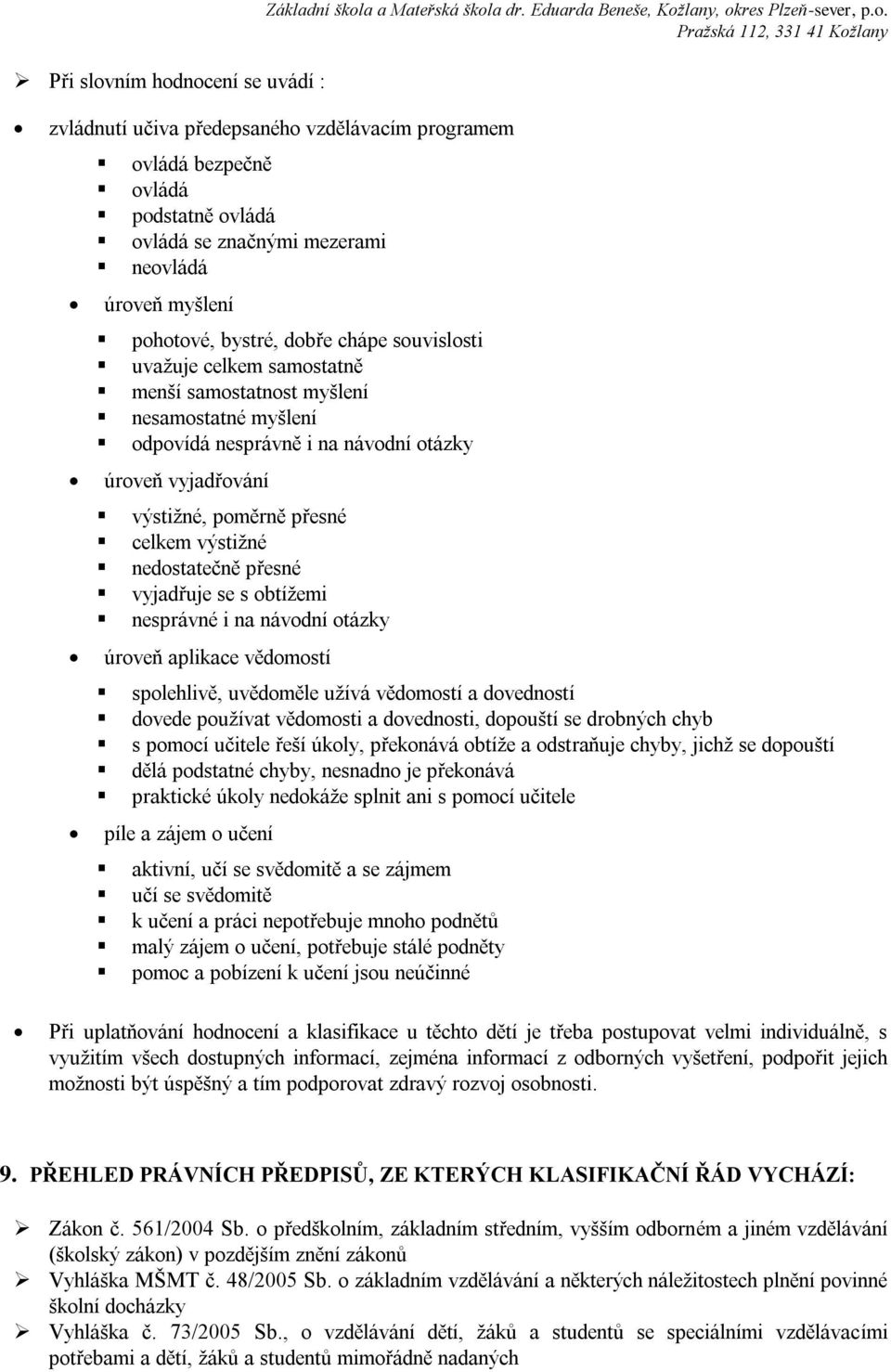 nocení se uvádí : Základní škola a Mateřská škola dr. Eduarda Beneše, Kožlany, okres Plzeň-sever, p.o. zvládnutí učiva předepsaného vzdělávacím programem ovládá bezpečně ovládá podstatně ovládá