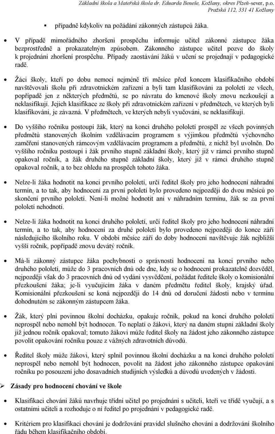 Žáci školy, kteří po dobu nemoci nejméně tři měsíce před koncem klasifikačního období navštěvovali školu při zdravotnickém zařízení a byli tam klasifikováni za pololetí ze všech, popřípadě jen z